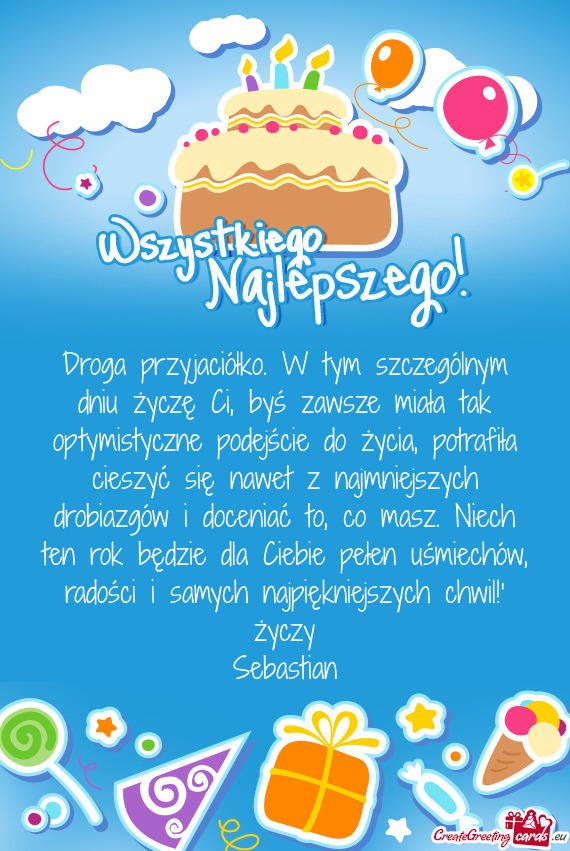 Droga przyjaciółko. W tym szczególnym dniu życzę Ci, byś zawsze miała tak optymistyczne podej