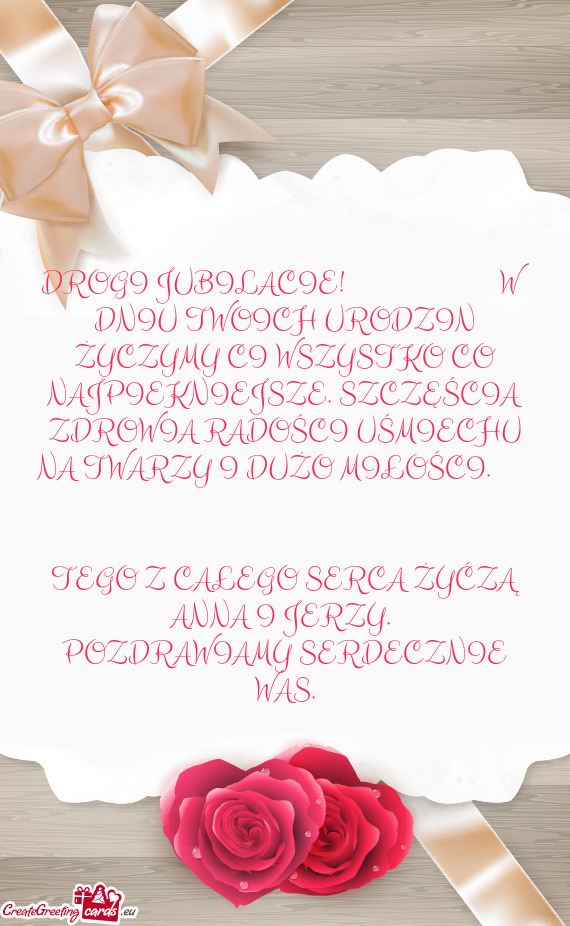 DROGI JUBILACIE!      W DNIU TWOICH URODZIN ŻYCZYMY CI WSZYSTKO CO NAJPIEKNIEJSZE