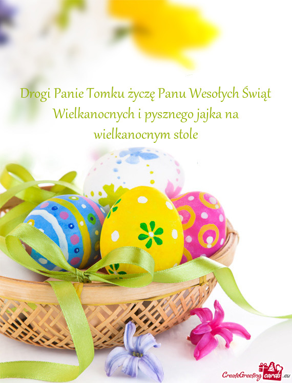 Drogi Panie Tomku życzę Panu Wesołych Świąt Wielkanocnych i pysznego jajka na wielkanocnym stol