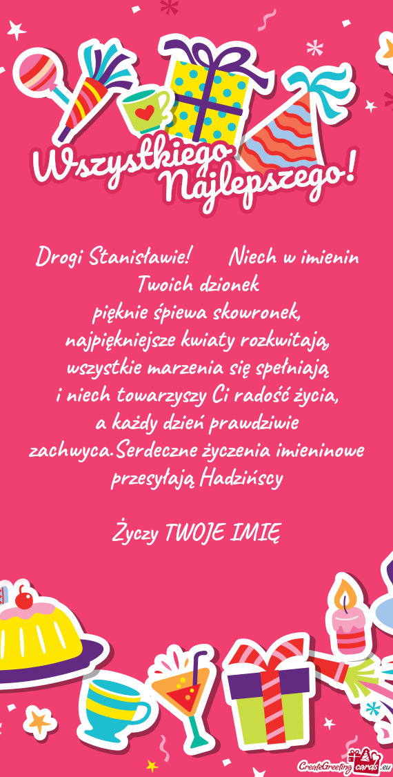 Drogi Stanisławie!  Niech w imienin Twoich dzionek
