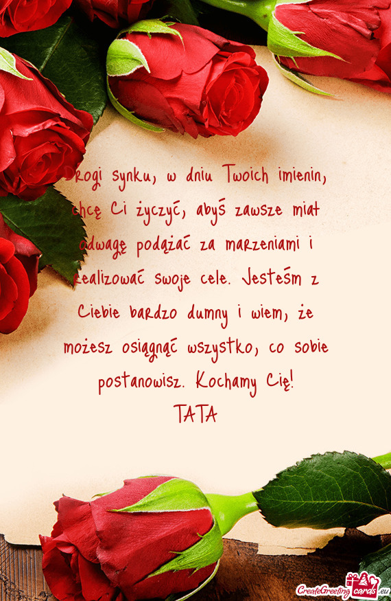 Drogi synku, w dniu Twoich imienin, chcę Ci życzyć, abyś zawsze miał odwagę podążać za marz