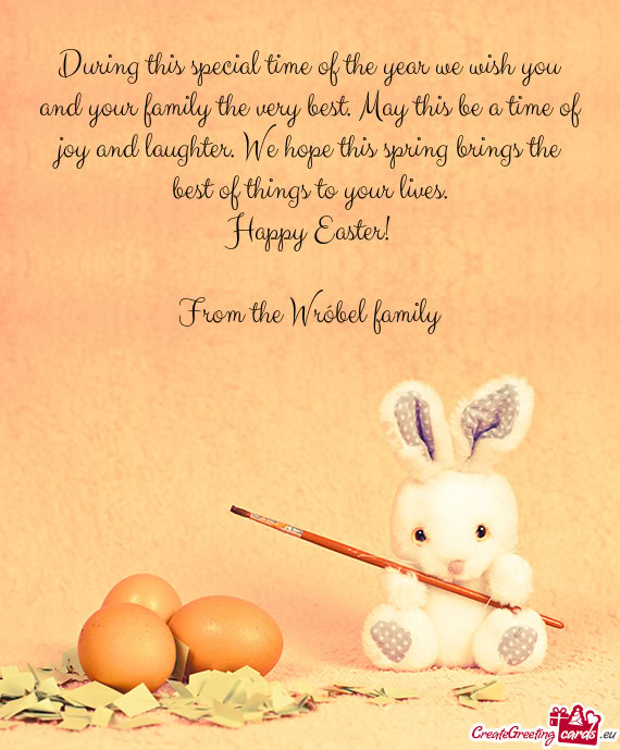 During this special time of the year we wish you and your family the very best. May this be a time o