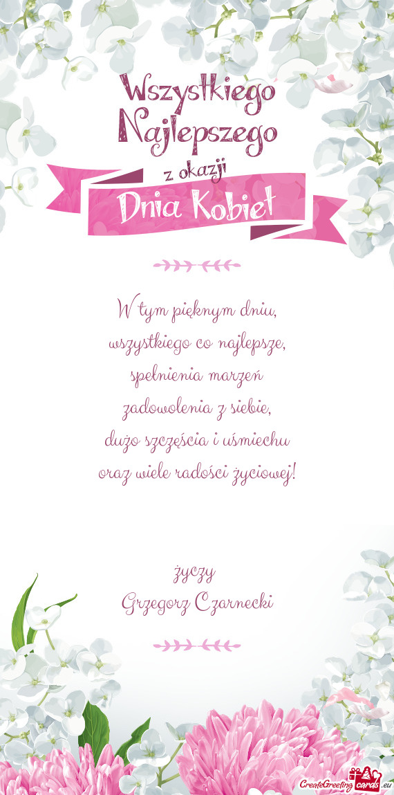 Dużo szczęścia i uśmiechu oraz wiele radości życiowej!  Grzegorz Czarnecki