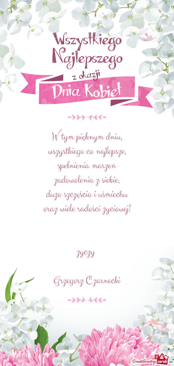 Dużo szczęścia i uśmiechu oraz wiele radości życiowej!   Grzegorz Czarnecki