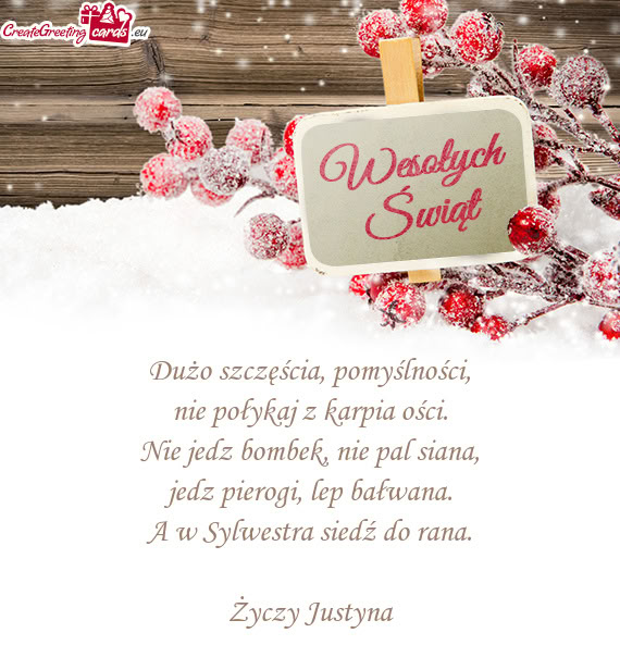 Dużo szczęścia, pomyślności,  nie połykaj z karpia ości.  Nie jedz