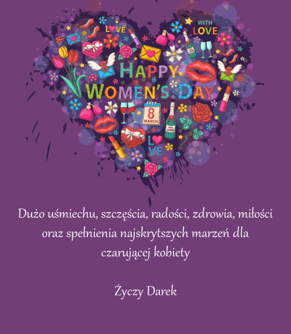 Dużo uśmiechu, szczęścia, radości, zdrowia, miłości oraz spełnienia najskrytszych marzeń dl