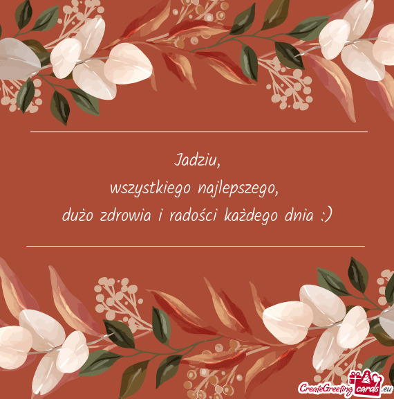 Dużo zdrowia i radości każdego dnia :)