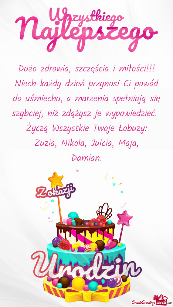 Dużo zdrowia, szczęścia i miłości!!! Niech każdy dzień przynosi Ci powód do uśmiechu, a mar