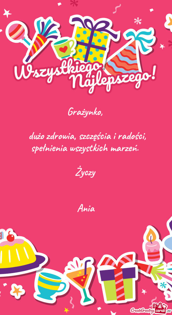 Dużo zdrowia, szczęścia i radości, spełnienia wszystkich marzeń