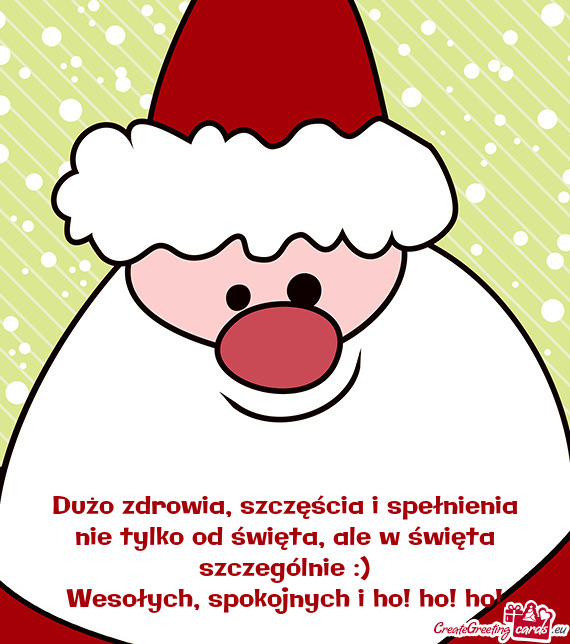 Dużo zdrowia, szczęścia i spełnienia nie tylko od święta, ale w święta szczególnie :)