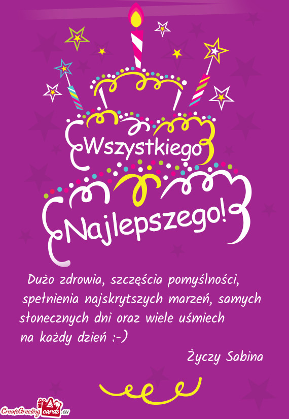 Dużo zdrowia, szczęścia pomyślności,  spełnienia najskrytszych marzeń, samych słonecznyc