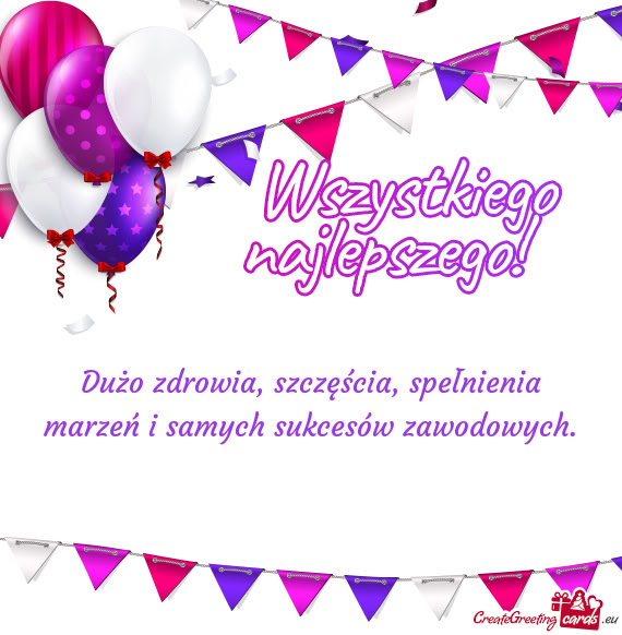 Dużo zdrowia, szczęścia, spełnienia marzeń i samych sukcesów zawodowych