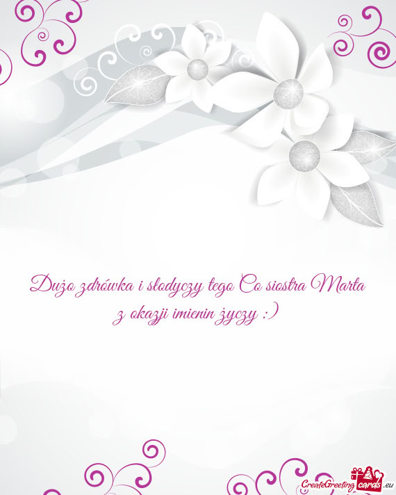 Dużo zdrówka i słodyczy tego Co siostra Marta z okazji imienin :)
