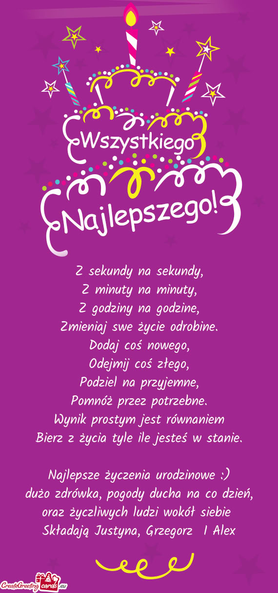 Dużo zdrówka, pogody ducha na co dzień, oraz życzliwych ludzi wokół siebie