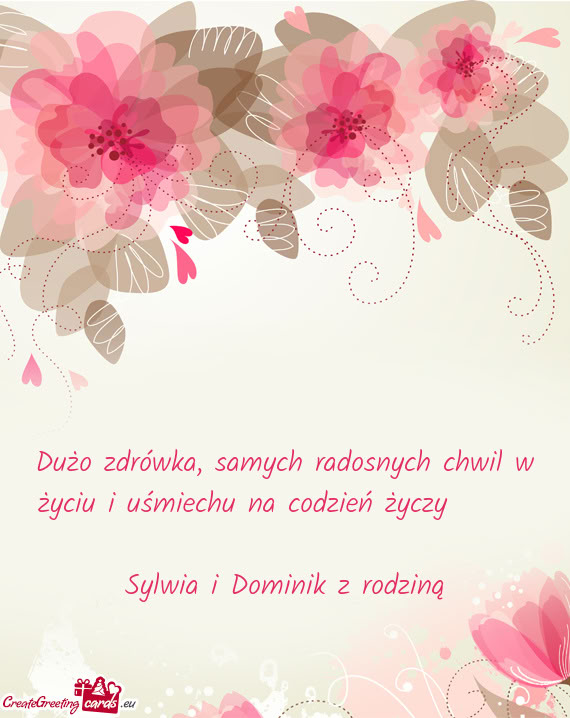 Dużo zdrówka, samych radosnych chwil w życiu i uśmiechu na codzień