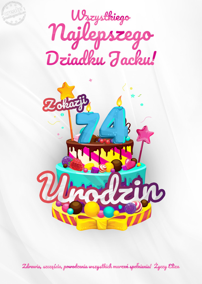 Dziadku Jacku!, Wszystkiego najlepszego z okazji 74 urodzin Zdrowia, szczęścia, powodzenia wszystk