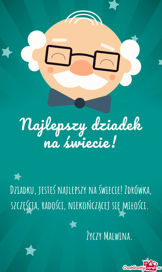 Dziadku, jesteś najlepszy na świecie! Zdrówka, szczęścia, radości, niekończącej się miłoś