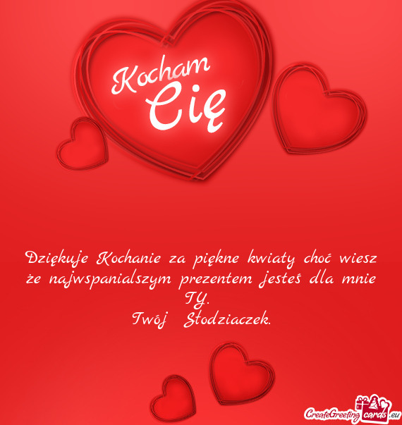 Dziękuje Kochanie za piękne kwiaty choć wiesz że najwspanialszym prezentem jesteś dla mnie TY
