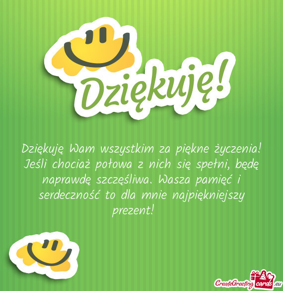 Dziękuję Wam wszystkim za piękne życzenia! Jeśli chociaż połowa z nich się spełni, będę n