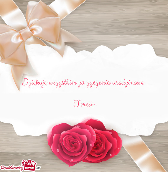 Dziękuję wszystkim za życzenia urodzinowe  Teresa
