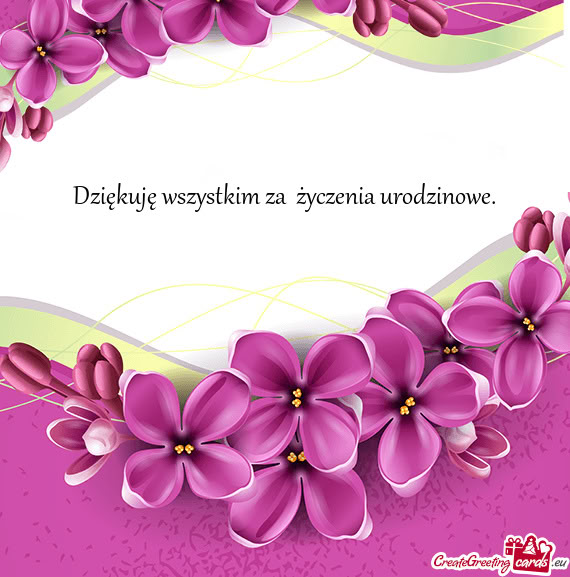 Dziękuję wszystkim za  życzenia urodzinowe.