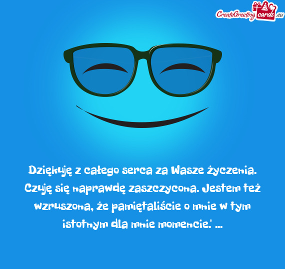 Dziękuję z całego serca za Wasze życzenia. Czuję się naprawdę zaszczycona. Jestem też wzrusz
