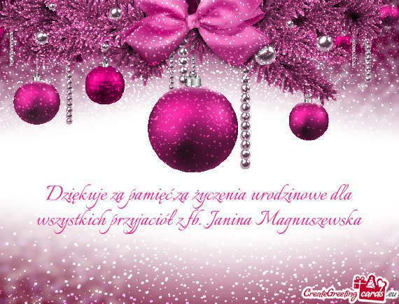 Dziękuje za pamięć,za życzenia urodzinowe dla wszystkich przyjaciół z fb. .Janina Magnuszewska