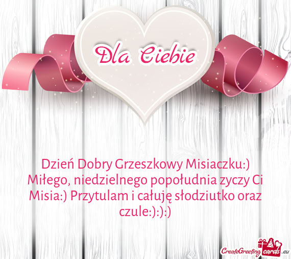Dzień Dobry Grzeszkowy Misiaczku:)