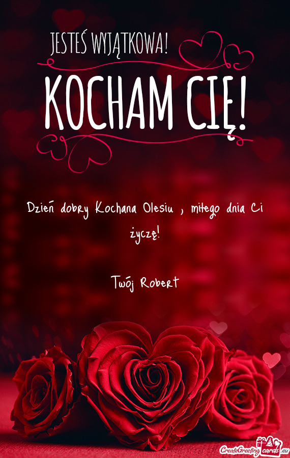 Dzień dobry Kochana Olesiu , miłego dnia Ci życzę