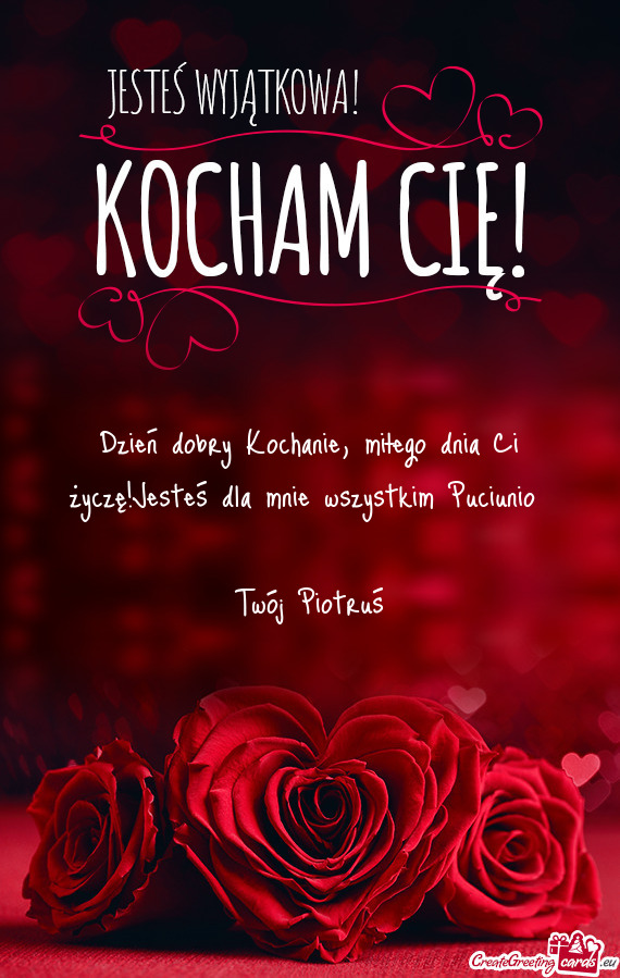 Dzień dobry Kochanie, miłego dnia Ci życzę!Jesteś dla mnie wszystkim Puciunio