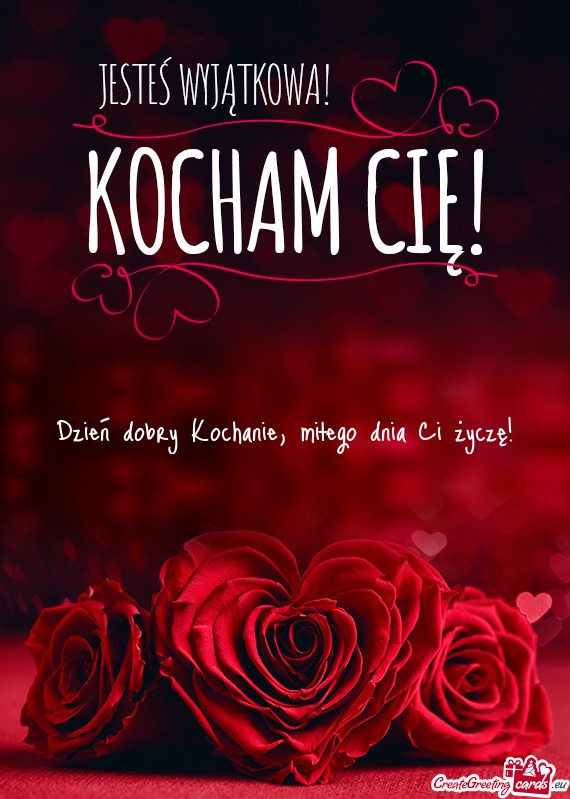 Dzień dobry Kochanie, miłego dnia Ci życzę!