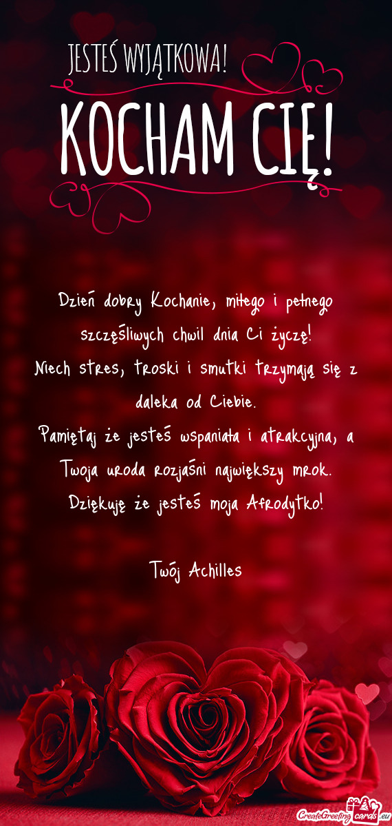 Dzień dobry Kochanie, miłego i pełnego szczęśliwych chwil dnia Ci życzę