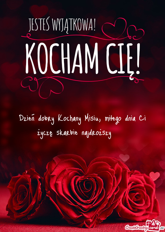 Dzień dobry Kochany Misiu, miłego dnia Ci życzę skarbie najdroższy 😘🥰