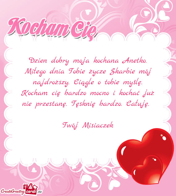 Dzien dobry moja kochana Anetko. Miłego dnia Tobie życze Skarbie mój najdroższy. Ciągle o tobie