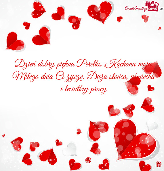 Dzień dobry piękna Perełko ,Kochana moja, Miłego dnia Ci życzę. Dużo słońca, uśmiechu i le