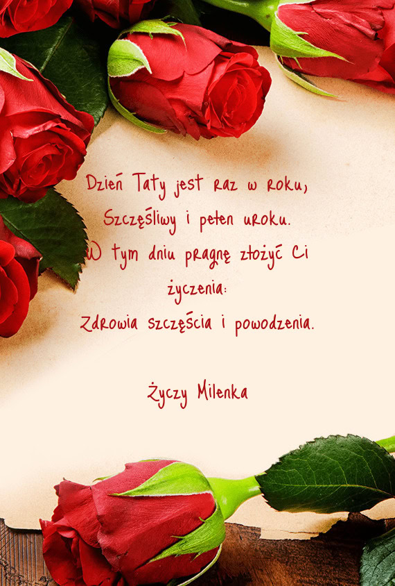 Dzień Taty jest raz w roku,  Szczęśliwy i pełen uroku.  W tym dniu pragnę