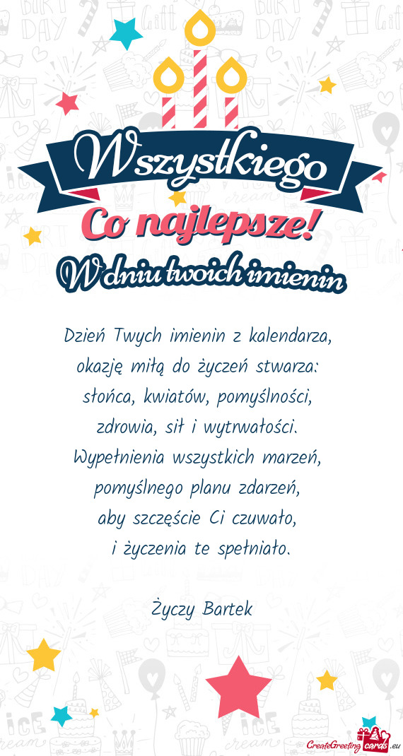 Dzień Twych imienin z kalendarza,   okazję miłą do życzeń stwarza: