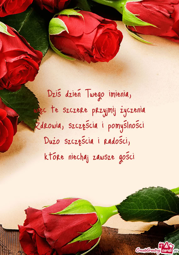 Dziś dzień Twego imienia,  więc te szczere przyjmij życzenia  Zdrowia,