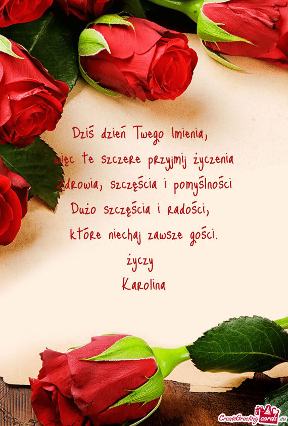 Dziś dzień Twego Imienia,   więc te szczere przyjmij życzenia  Zdrowia,