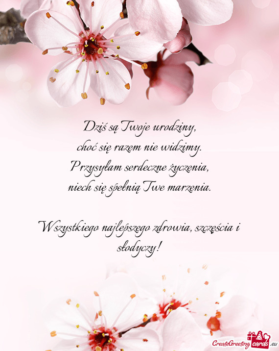 Dziś są Twoje urodziny,  choć się razem nie widzimy.  Przysyłam serdeczne