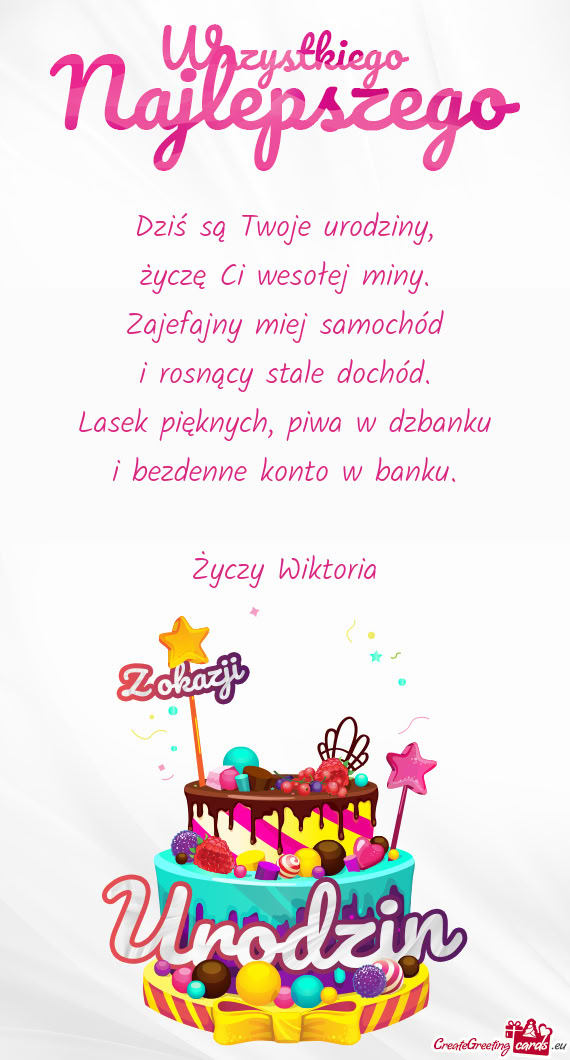 Dziś są Twoje urodziny,  życzę Ci wesołej miny.  Zajefajny miej samochód