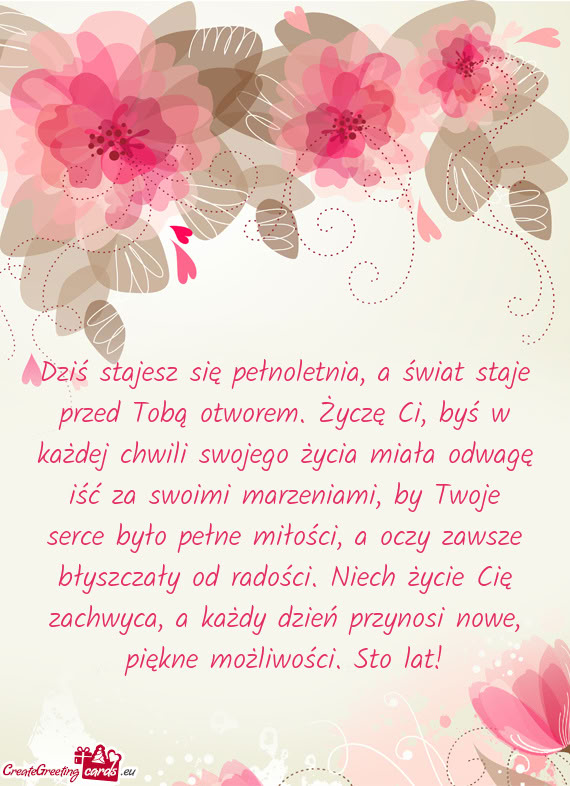 Dziś stajesz się pełnoletnia, a świat staje przed Tobą otworem. Życzę Ci, byś w każdej chwi
