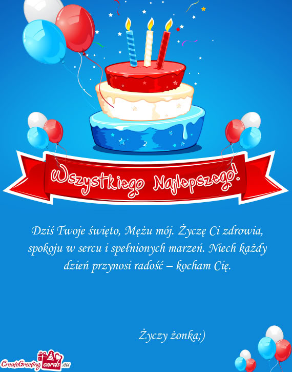 Dziś Twoje święto, Mężu mój. Życzę Ci zdrowia, spokoju w sercu i spełnionych marzeń. Niech