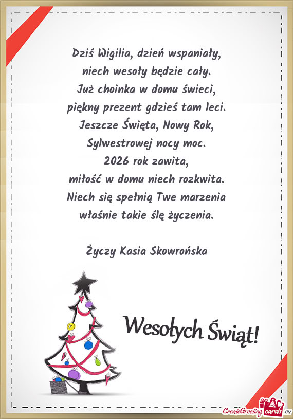 Dziś Wigilia, dzień wspaniały,  niech wesoły będzie cały.  Już choinka
