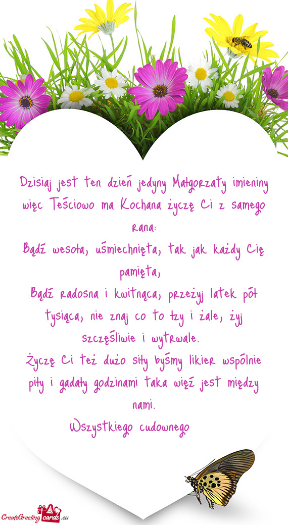 Dzisiaj jest ten dzień jedyny Małgorzaty imieniny więc Teściowo ma Kochana życzę Ci z samego r