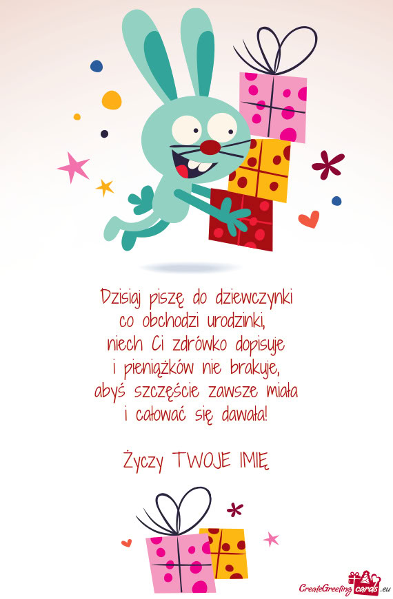 Dzisiaj piszę do dziewczynki  co obchodzi urodzinki,   niech Ci zdrówko
