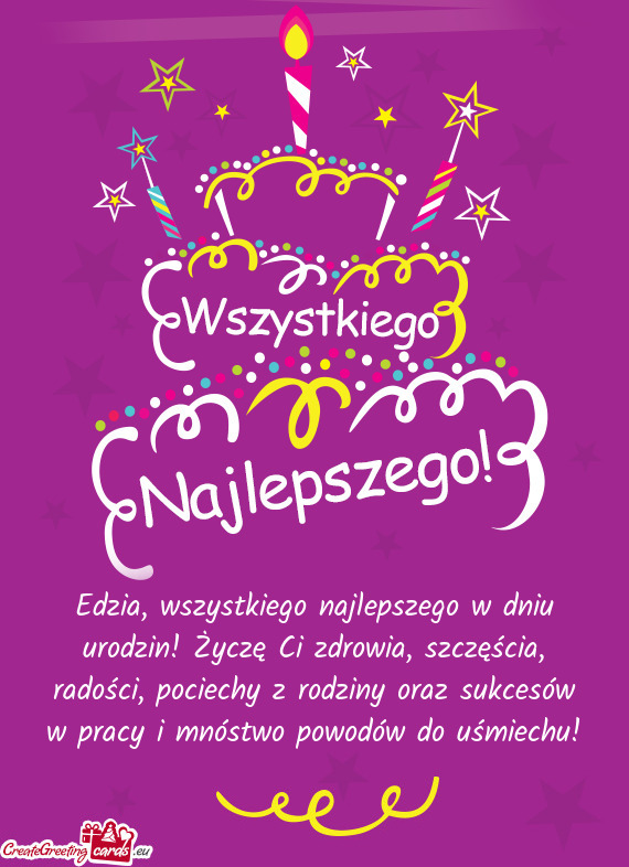 Edzia, wszystkiego najlepszego w dniu urodzin! Życzę Ci zdrowia, szczęścia, radości, pociechy z