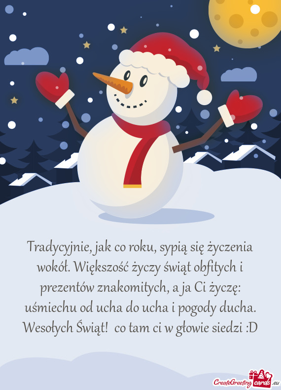 Entów znakomitych, a ja Ci życzę: uśmiechu od ucha do ucha i pogody ducha. Wesołych Świąt!+ c