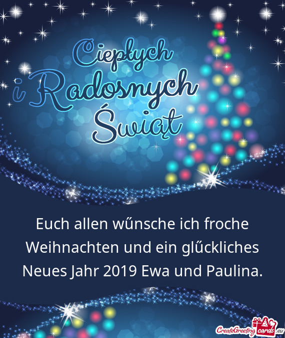 Euch allen wűnsche ich froche Weihnachten und ein glűckliches Neues Jahr 2019 Ewa und Paulina