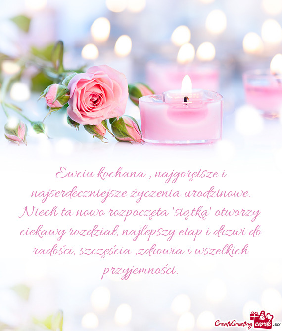 Ewciu kochana , najgorętsze i najserdeczniejsze życzenia urodzinowe. Niech ta nowo rozpoczęta 